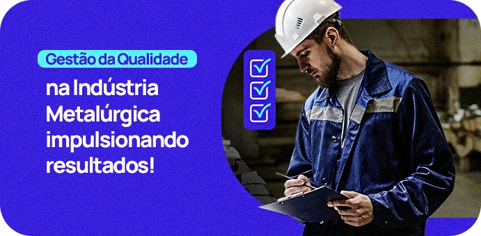 Gestão da Qualidade na Indústria Metalúrgica: impulsionando resultados!