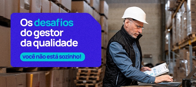 Os desafios do gestor da qualidade – você não está sozinho!